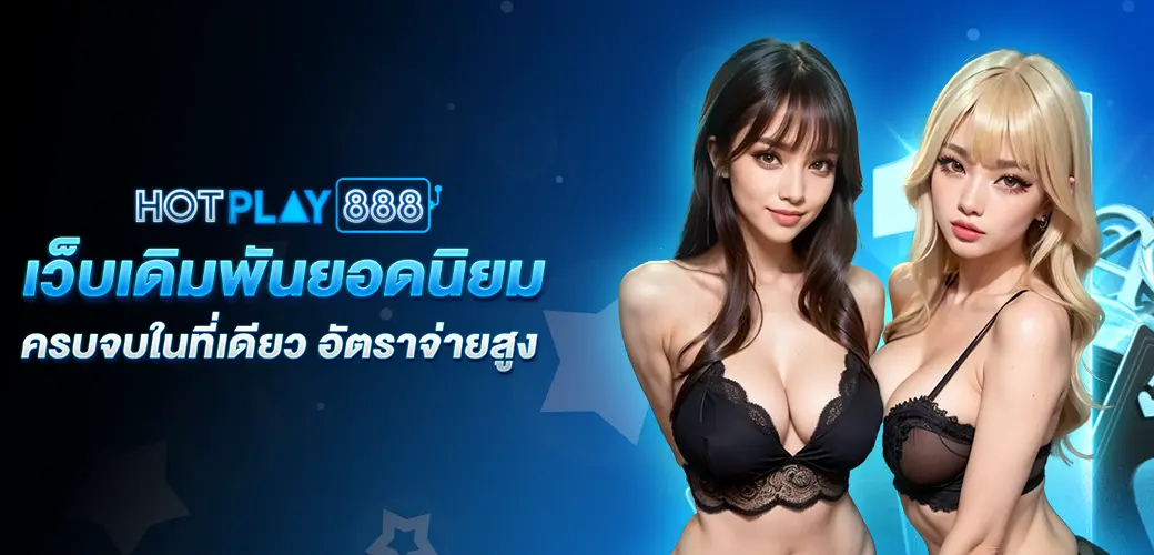 HOTPLAY888 เว็บเดิมพันยอดนิยม ครบจบในที่เดียว อัตราจ่าย1-บทความ